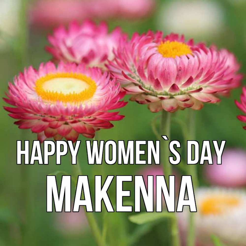 Greetings card с именем, Makenna happy women`s day подарок на международный женский день Greetings with text for free download 